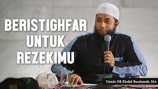 Beristigfarlah untuk rezekimu, Ustadz DR Khalid Basalamah, MA