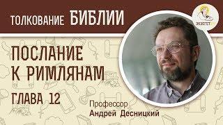 Послание к Римлянам. Глава 12. Андрей Десницкий. Новый Завет