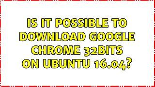 Ubuntu: Is it possible to download Google Chrome 32bits on Ubuntu 16.04?