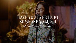 Have you ever hurt someone so much - @LauraBretanOfficial