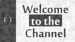 ['-'] Welcome to the Channel