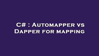 C# : Automapper vs Dapper for mapping