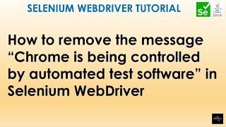 How To Remove "Chrome is being controlled by automated software"  message In Selenium WebDriver