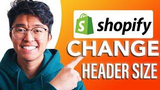 How to Change The Header Size On Shopify (SIMPLE & Easy Guide!)