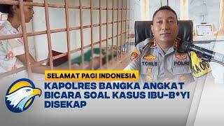 Ibu-4n4k Dis3k4p di Kandang Anjing, Kapolres Bangka Angkat Bicara - [Selamat Pagi Indonesia]