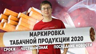 МАРКИРОВКА ТАБАЧНОЙ ПРОДУКЦИИ 2020. СРОКИ, ЧЕСТНЫЙ ЗНАК, ПОСЛЕДНИЕ НОВОСТИ