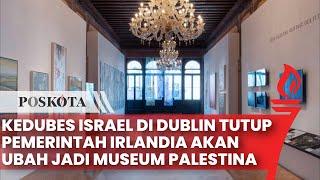 Pemerintah Irlandia Rencana Ubah Kantor Bekas Kedubes Israel jadi Museum Palestina