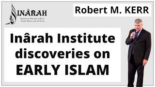 Robert KERR - The Inârah Institute's discoveries about early Islam