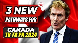 3 NEW PATHWAYS FOR CANADA TR TO PR 2024  | CANADA IMMIGRATION