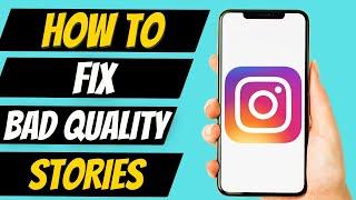 How To Fix Bad Quality Instagram Story After Uploading (2022)