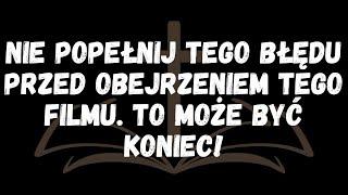 Nie popełnij tego błędu przed obejrzeniem tego filmu  TO MOŻE BYĆ KONIEC!