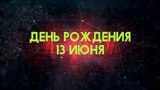 Люди рожденные 13 июня День рождения 13 июня Дата рождения 13 июня правда о людях