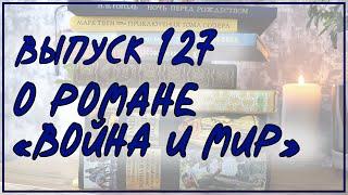 Выпуск 127. О романе Льва Толстого "Война и мир"