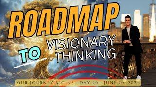 Our Journey Begins - Day 20 - Roadmap to BECOME a Visionary Thinker