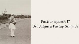 Updesh 17 - Sri Satguru Partap Singh Ji