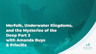 Merfolk, Underwater Kingdoms, and the Mysteries of the Deep Part 3 with Amanda Buys & Priscilla