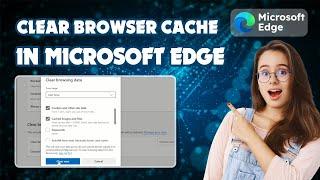 How to Clear Browser Cache in Microsoft Edge 2024 (Complete Guide)