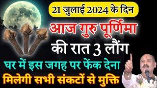 आज गुरु पूर्णिमा की रात 3 लौंग घर में इस जगह पर फेंक दें मिलेगी सभी संकटों से मुक्ति