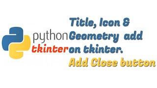 Python Tkinter GUI: Add Title, Icon and Geometry || Add Tkinter Window Close Button || Python tk