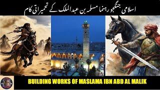 Building works of Maslama ibn Abd al Malik |  مسلمہ بن عبد الملک کے تعمیراتی کام