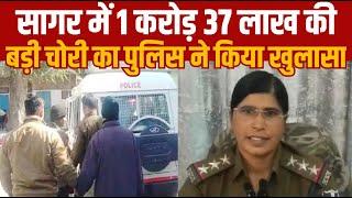 सागर में 1 करोड़ 37 लाख की,बड़ी चोरी का पुलिस ने किया खुलासा||SAGAR EXPRESS||