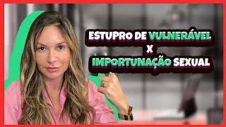 Estupro de Vulnerável x Importunação Sexual