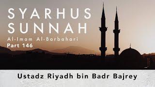 Syarhus Sunnah Imam Al-Barbahari Part 146 - Ustadz Riyadh bin Badr Bajrey.