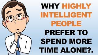 WHY HIGHLY INTELLIGENT PEOPLE PREFER TO SPEND MORE TIME ALONE