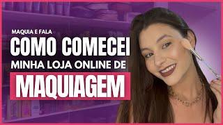 MAQUIA E FALA- COMO COMECEI MINHA LOJA DE MAQUIAGEM ONLINE