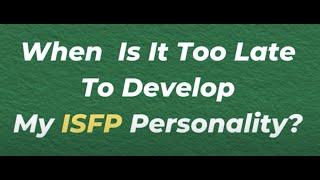 When Is It Too Late To Develop My ISFP Personality? | 10 Min Type Advice | S02:E10