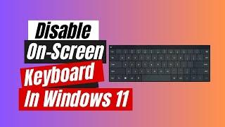 How to Disable On-Screen Keyboard In Windows 11 [Tutorial]