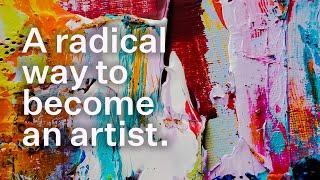  A radical way you can become an artist.