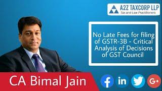 No Late Fees for filing of GSTR-3B - Critical Analysis of Decisions of GST Council || CA Bimal Jain