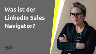 LinkedIn: Was ist der LinkedIn Sales Navigator? Was kann er, wer braucht ihn? Eine Einführung