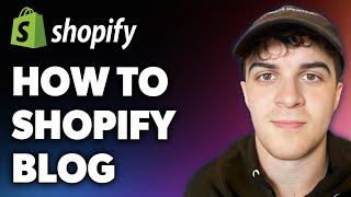 How to Shopify Blog (Full 2024 Guide)