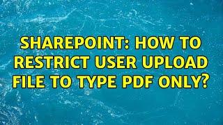 Sharepoint: How to restrict user upload file to type PDF only? (2 Solutions!!)