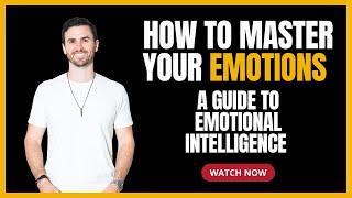 How To Master Your Emotions: A Guide to Emotional Intelligence