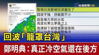 回波「籠罩台灣」 鄭明典：真正冷空氣還在後方