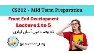 CS202 Short Lecture 1 - 5 | Front End Development | Mid Term Preparation | VU | @educationcity72