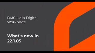 What’s new in BMC Helix Digital Workplace 22.1.05