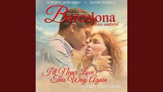 I'll Never Love This Way Again (From "Barcelona - A Love Untold")