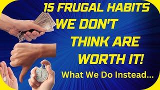 15 FRUGAL HABITS WE DON'T THINK ARE WORTH IT & WHAT WE DO INSTEAD! FRUGAL LIVING!