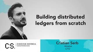 Cristian Serb - Building distributed ledgers from scratch I Coding Serbia conference