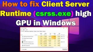 How to fix Client Server Runtime (csrss.exe) high GPU in Windows 10 or 11