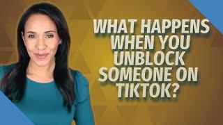 What happens when you unblock someone on TikTok?