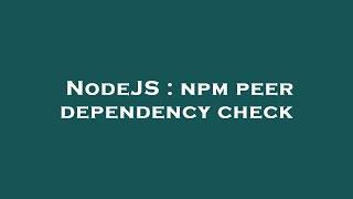 NodeJS : npm peer dependency check