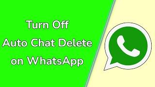 How to Turn Off Auto-Delete Chat Messages on WhatsApp?