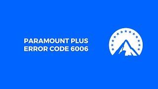 How To Resolve Paramount Plus Error Code 6006?