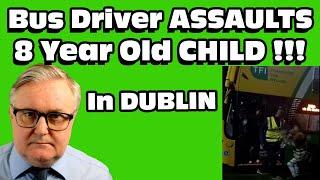 Bus Driver ASSAULTS  8 yr Old CHILD In DUBLIN !!