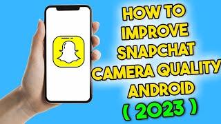 How to Improve Snapchat Camera Quality Android (2023)